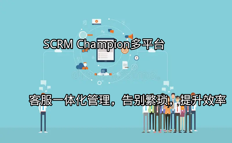 SCRM Champion：多平台客服一体化管理界面概览