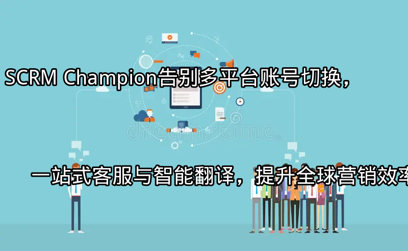 SCRM Champion：统一客服界面展示