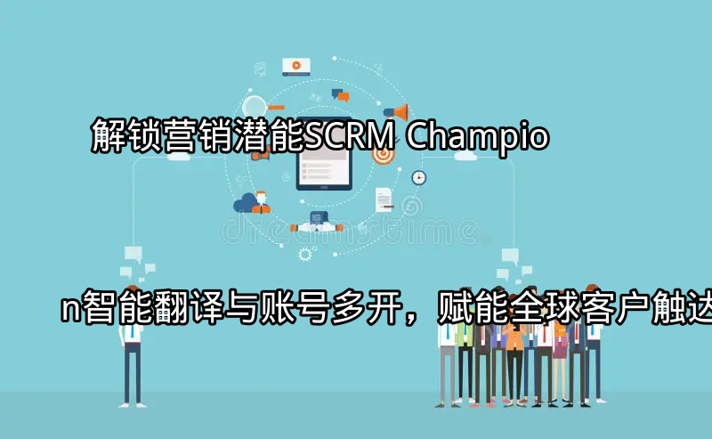 SCRM Champion全球化营销解决方案