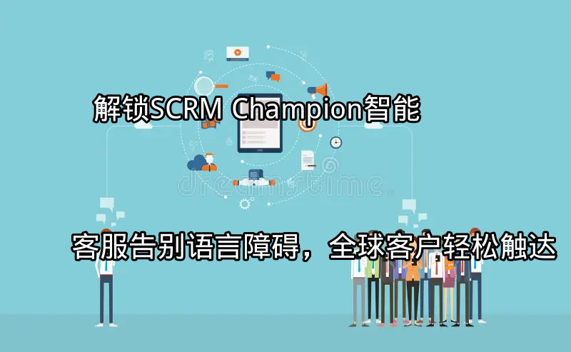 SCRM Champion智能客服全球化服务图示