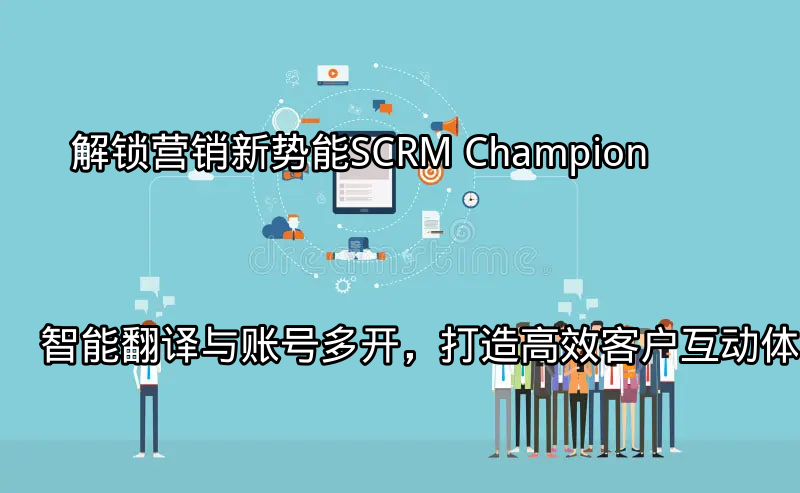 SCRM Champion全球化客户沟通解决方案