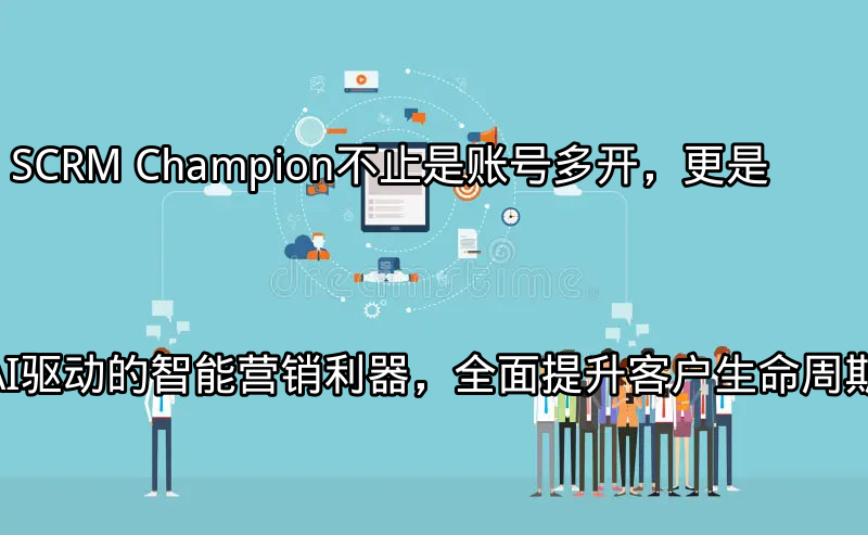 SCRM Champion：统一多平台客户沟通界面