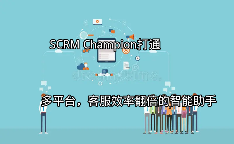 SCRM Champion：多平台客服整合界面