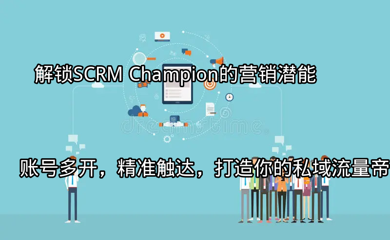 SCRM Champion的私域流量运营能力