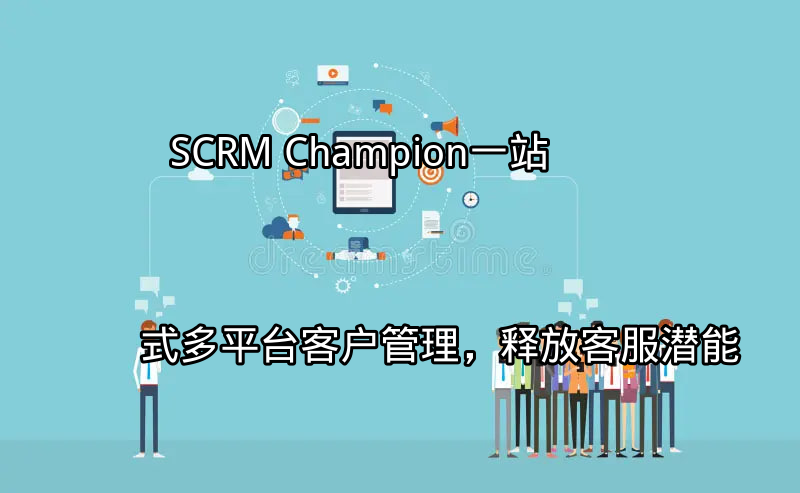 SCRM Champion：多平台客户沟通整合