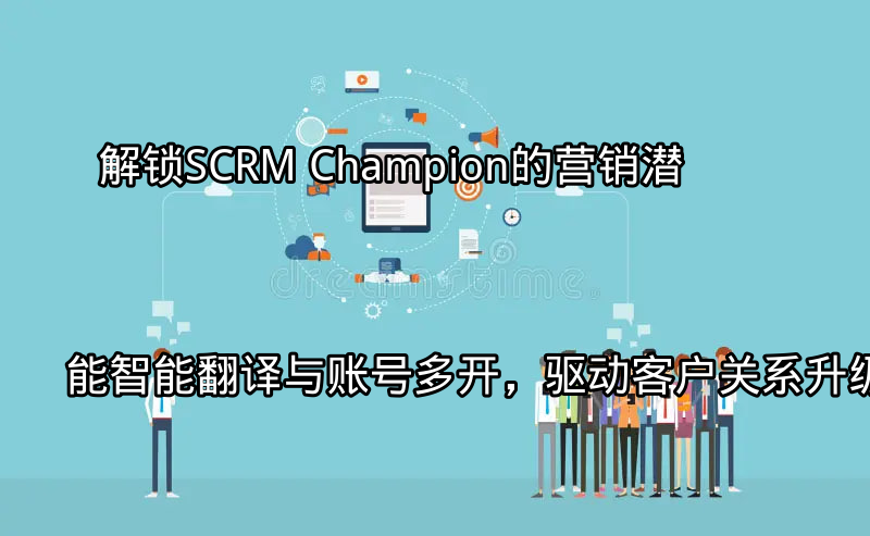 SCRM Champion助力全球化营销