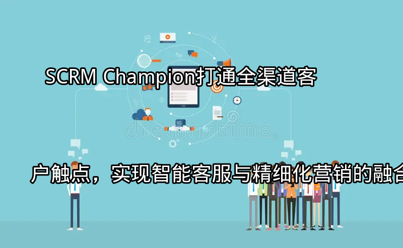 SCRM Champion：全渠道客户触点整合示意图