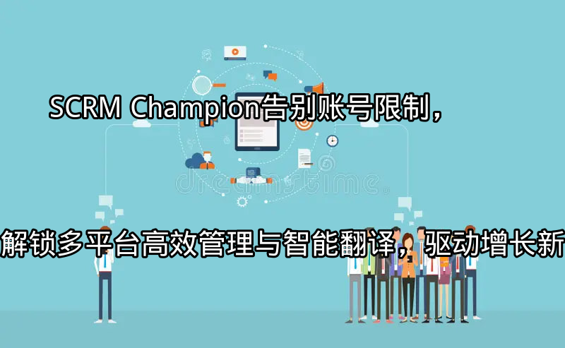 SCRM Champion：多平台账号统一管理界面